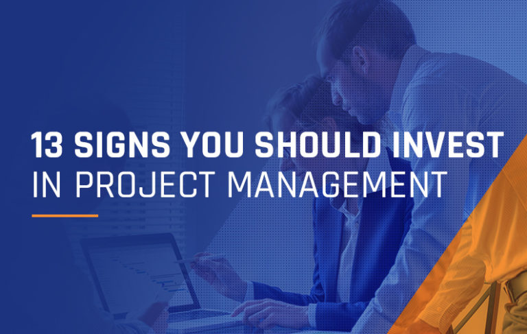 13 Signs You Should Invest in Project Management